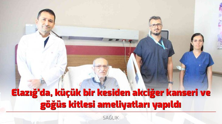 Elazığ'da, küçük bir kesiden akciğer kanseri ve göğüs kitlesi ameliyatları yapıldı
